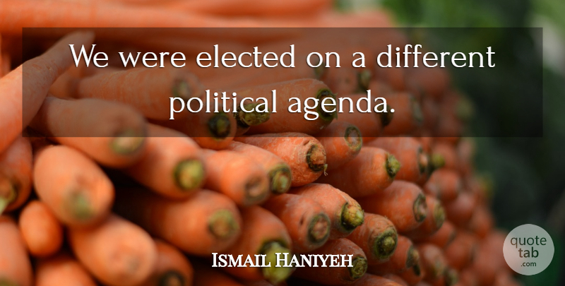 Ismail Haniyeh Quote About Elected, Political: We Were Elected On A...