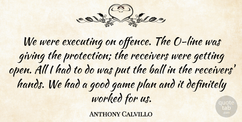 Anthony Calvillo Quote About Ball, Definitely, Executing, Game, Giving: We Were Executing On Offence...