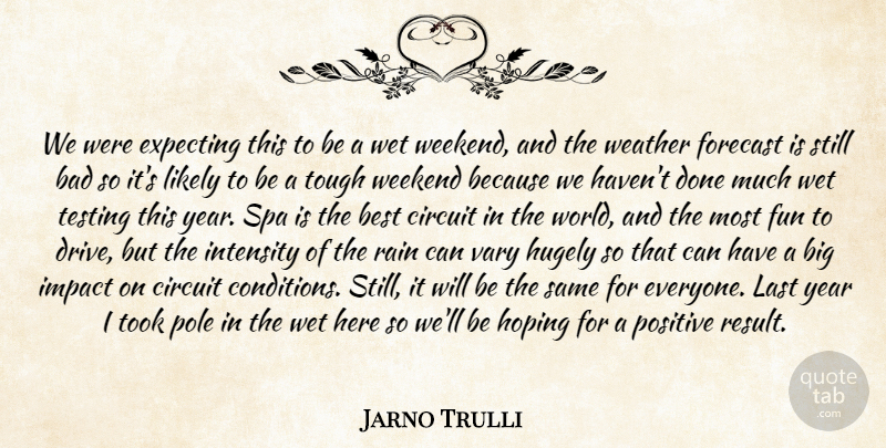Jarno Trulli Quote About Bad, Best, Circuit, Expecting, Forecast: We Were Expecting This To...