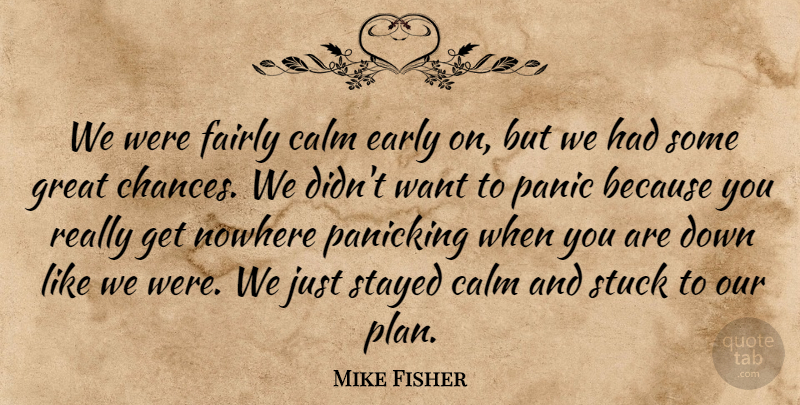 Mike Fisher Quote About Calm, Early, Fairly, Great, Nowhere: We Were Fairly Calm Early...