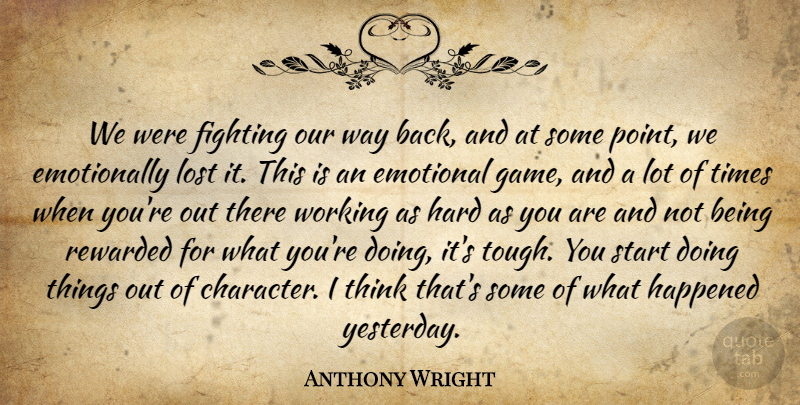 Anthony Wright Quote About Emotional, Fighting, Happened, Hard, Lost: We Were Fighting Our Way...
