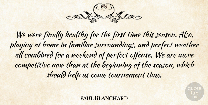 Paul Blanchard Quote About Beginning, Combined, Familiar, Finally, Healthy: We Were Finally Healthy For...