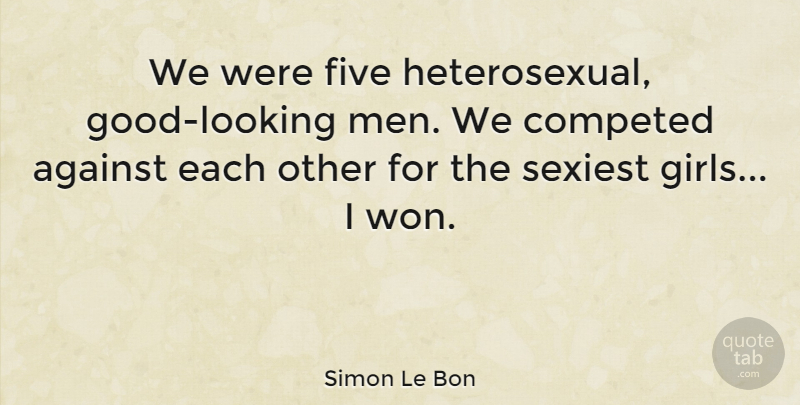 Simon Le Bon Quote About Five, Men, Sexiest: We Were Five Heterosexual Good...