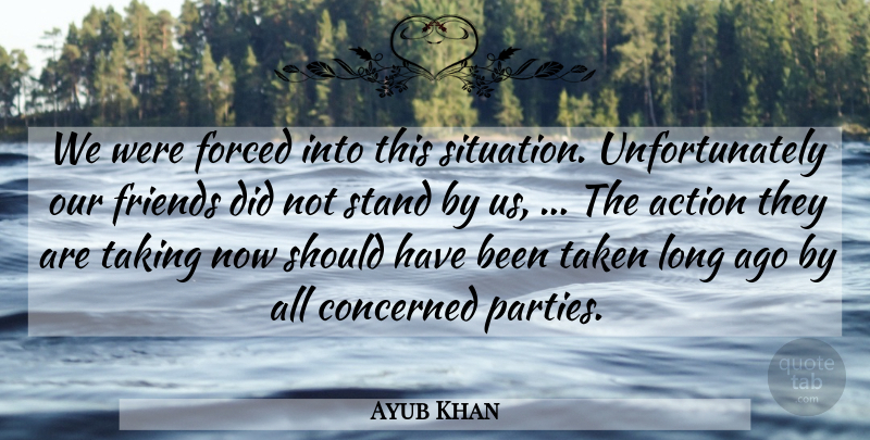 Ayub Khan Quote About Action, Concerned, Forced, Stand, Taken: We Were Forced Into This...