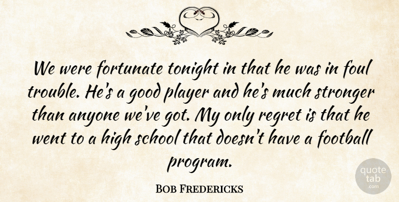 Bob Fredericks Quote About Anyone, Football, Fortunate, Foul, Good: We Were Fortunate Tonight In...