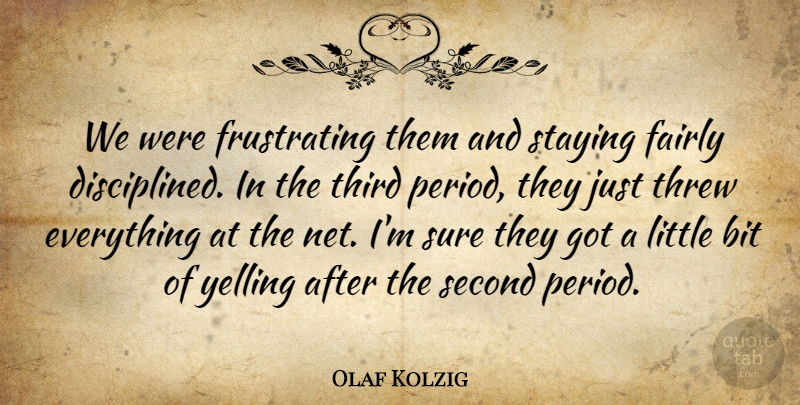 Olaf Kolzig Quote About Bit, Fairly, Second, Staying, Sure: We Were Frustrating Them And...