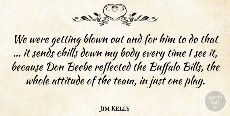Jim Kelly Quote About Attitude, Blown, Body, Buffalo, Chills: We Were Getting Blown Out...