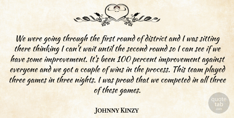 Johnny Kinzy Quote About Against, Couple, District, Games, Improvement: We Were Going Through The...