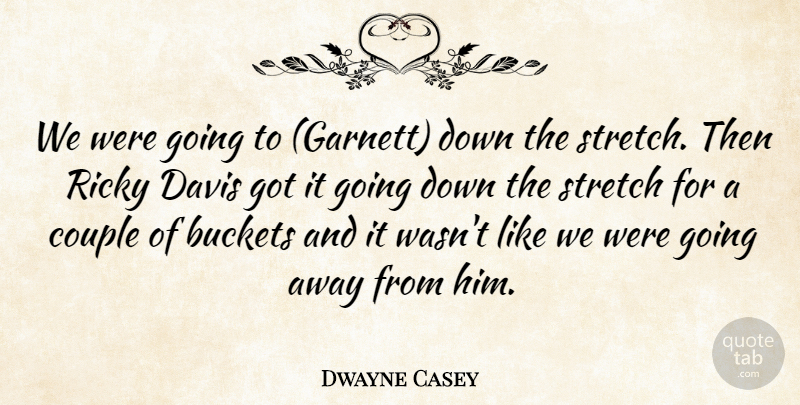 Dwayne Casey Quote About Couple, Davis, Ricky, Stretch: We Were Going To Garnett...