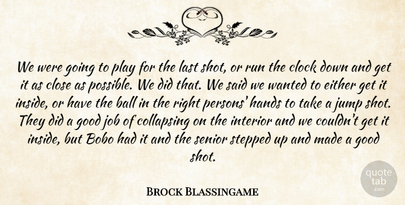 Brock Blassingame Quote About Ball, Clock, Close, Collapsing, Either: We Were Going To Play...