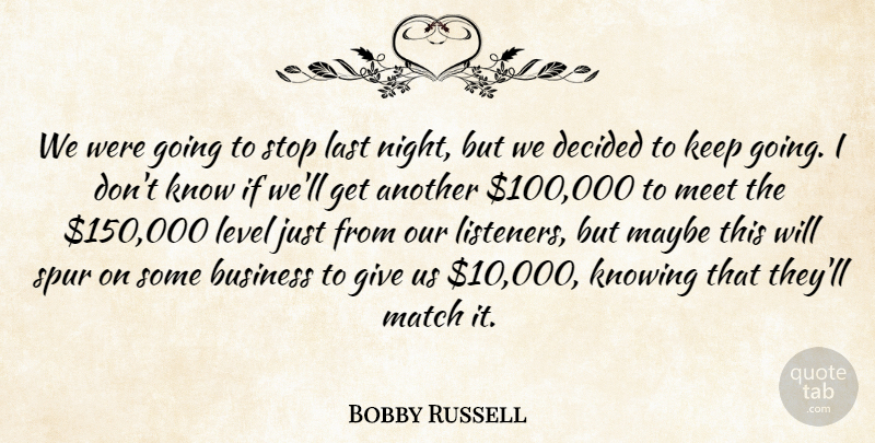 Bobby Russell Quote About Business, Decided, Knowing, Last, Level: We Were Going To Stop...