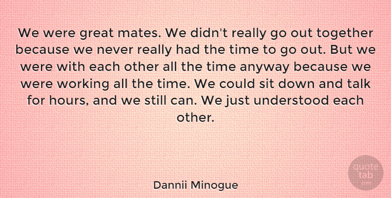 Dannii Minogue Quote About Anyway, Australian Musician, Great, Sit, Talk: We Were Great Mates We...
