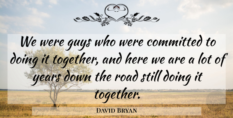 David Bryan Quote About Committed, Guys, Road: We Were Guys Who Were...