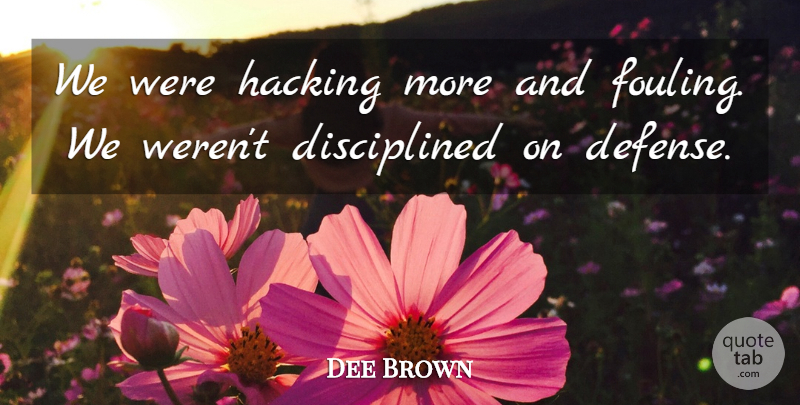 Dee Brown Quote About Hacking: We Were Hacking More And...