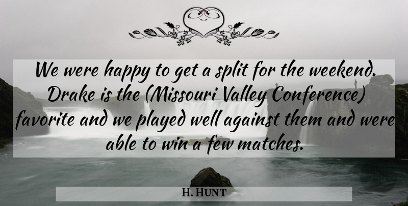 H. Hunt Quote About Against, Drake, Favorite, Few, Happy: We Were Happy To Get...