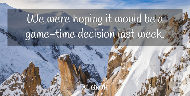 Al Groh Quote About Decision, Hoping, Last: We Were Hoping It Would...