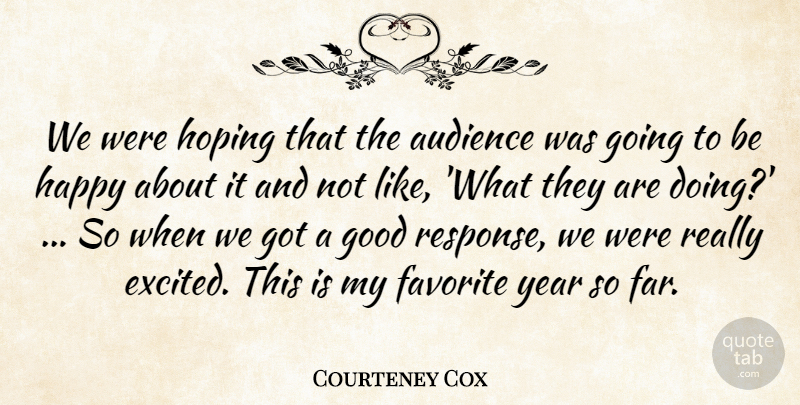 Courteney Cox Quote About Audience, Audiences, Favorite, Good, Happy: We Were Hoping That The...