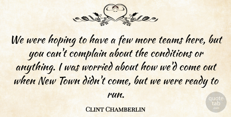 Clint Chamberlin Quote About Complain, Conditions, Few, Hoping, Ready: We Were Hoping To Have...