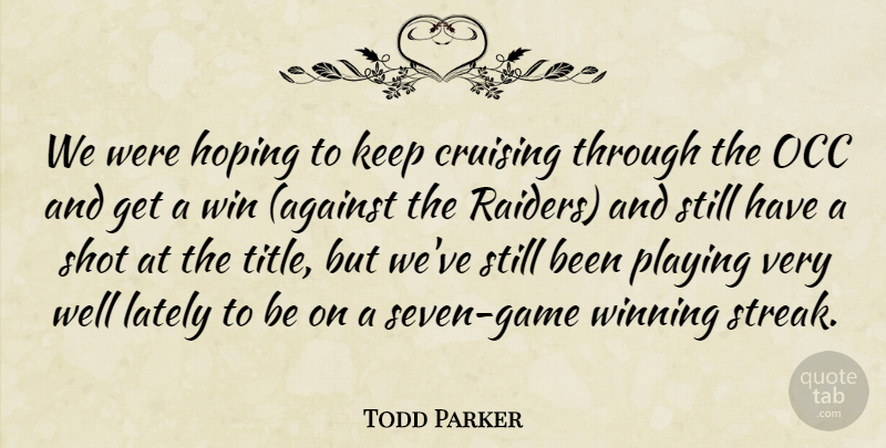 Todd Parker Quote About Hoping, Lately, Playing, Shot, Win: We Were Hoping To Keep...
