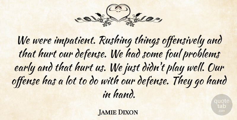 Jamie Dixon Quote About Early, Foul, Hand, Hurt, Offense: We Were Impatient Rushing Things...