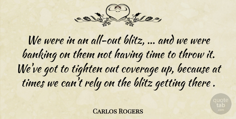 Carlos Rogers Quote About Banking, Blitz, Coverage, Rely, Throw: We Were In An All...