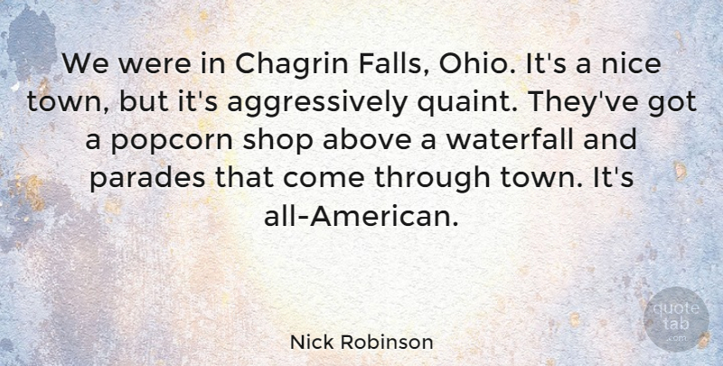 Nick Robinson Quote About Above, Parades, Popcorn, Shop: We Were In Chagrin Falls...