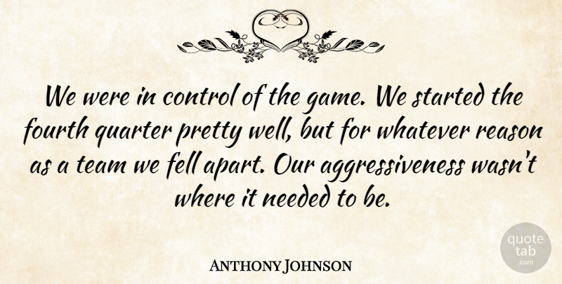 Anthony Johnson Quote About Control, Fell, Fourth, Needed, Quarter: We Were In Control Of...