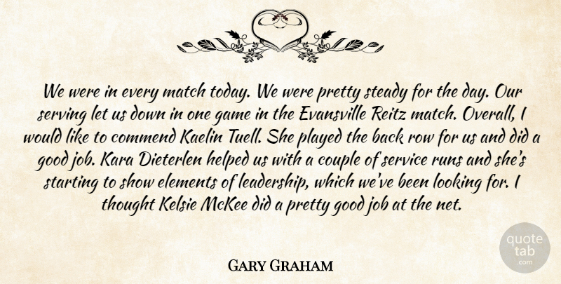 Gary Graham Quote About Commend, Couple, Elements, Game, Good: We Were In Every Match...