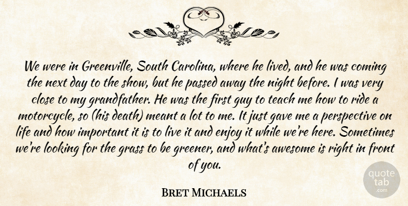 Bret Michaels Quote About Night, Next Day, Perspective: We Were In Greenville South...