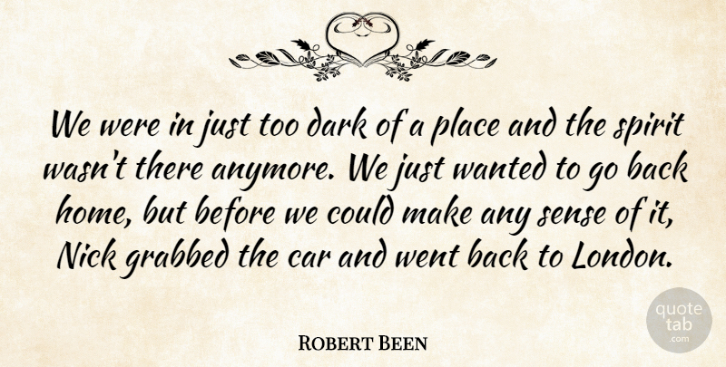 Robert Been Quote About Car, Dark, Grabbed, Nick, Spirit: We Were In Just Too...