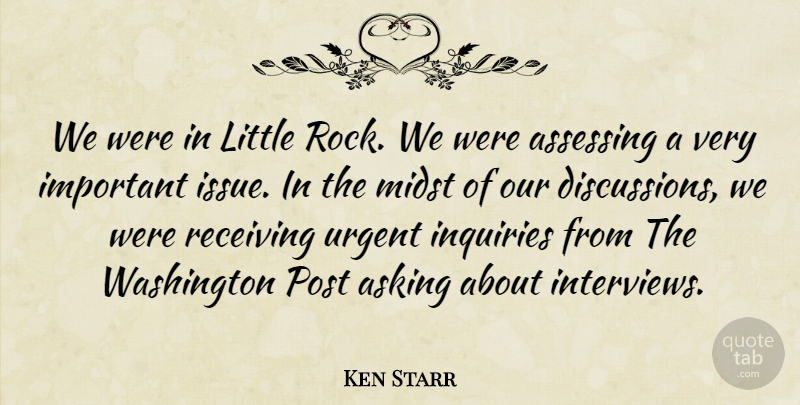 Ken Starr Quote About Asking, Midst, Post, Receiving, Urgent: We Were In Little Rock...