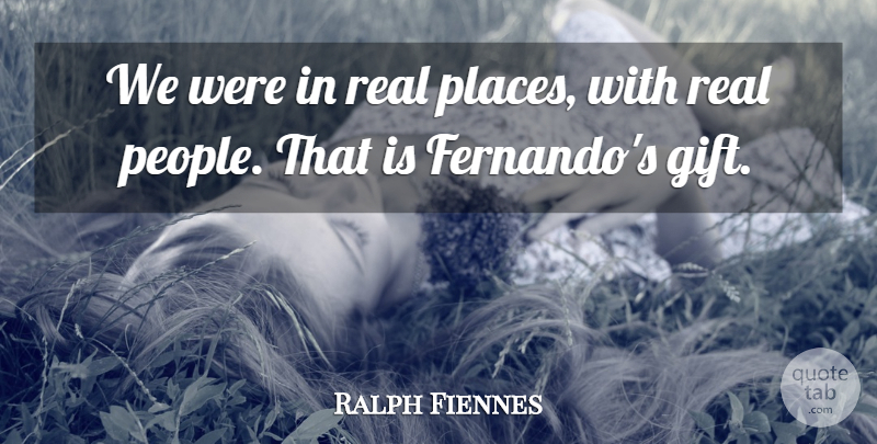 Ralph Fiennes Quote About People: We Were In Real Places...