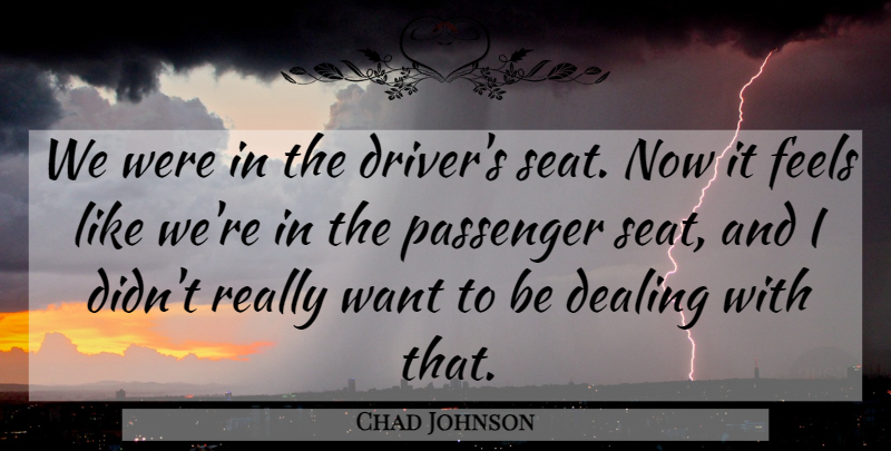 Chad Johnson Quote About Dealing, Feels, Passenger: We Were In The Drivers...