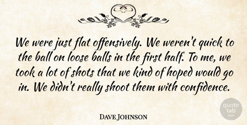 Dave Johnson Quote About Ball, Balls, Flat, Hoped, Loose: We Were Just Flat Offensively...