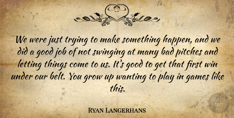 Ryan Langerhans Quote About Bad, Games, Good, Grow, Job: We Were Just Trying To...