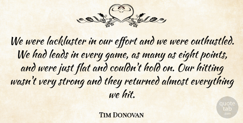 Tim Donovan Quote About Almost, Effort, Eight, Flat, Hitting: We Were Lackluster In Our...
