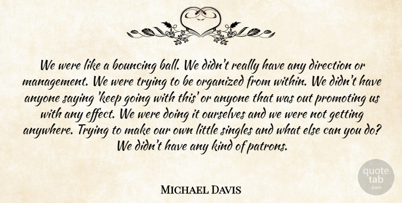 Michael Davis Quote About Anyone, Bouncing, Direction, Organized, Ourselves: We Were Like A Bouncing...