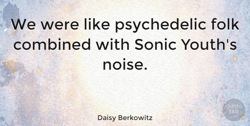 Daisy Berkowitz Quote About American Musician, Combined: We Were Like Psychedelic Folk...