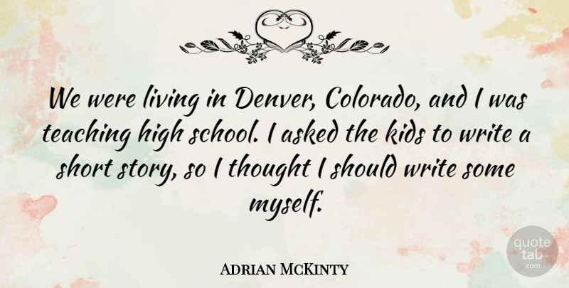 Adrian McKinty Quote About Asked, Kids, Teaching: We Were Living In Denver...