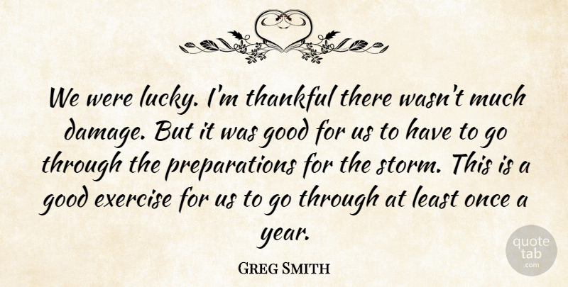 Greg Smith Quote About Exercise, Good, Thankful: We Were Lucky Im Thankful...