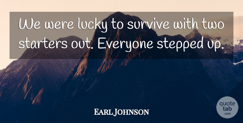 Earl Johnson Quote About Lucky, Starters, Stepped, Survive: We Were Lucky To Survive...