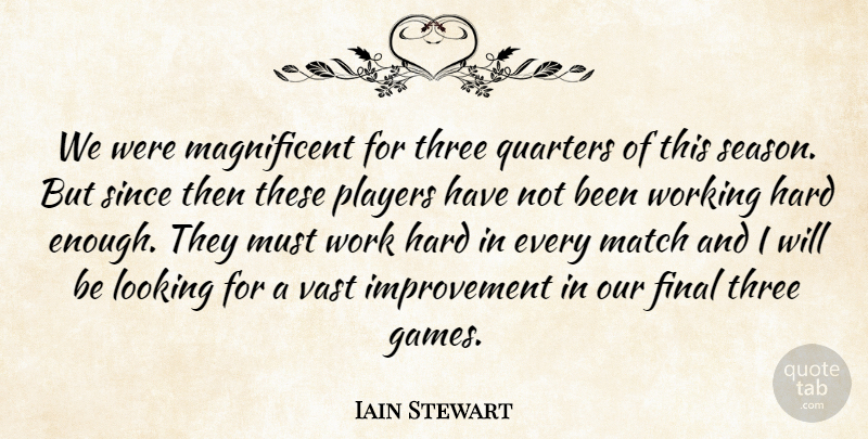 Iain Stewart Quote About Final, Hard, Improvement, Looking, Match: We Were Magnificent For Three...