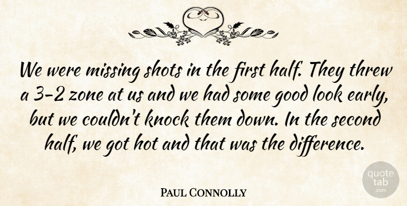 Paul Connolly Quote About Good, Knock, Missing, Second, Shots: We Were Missing Shots In...