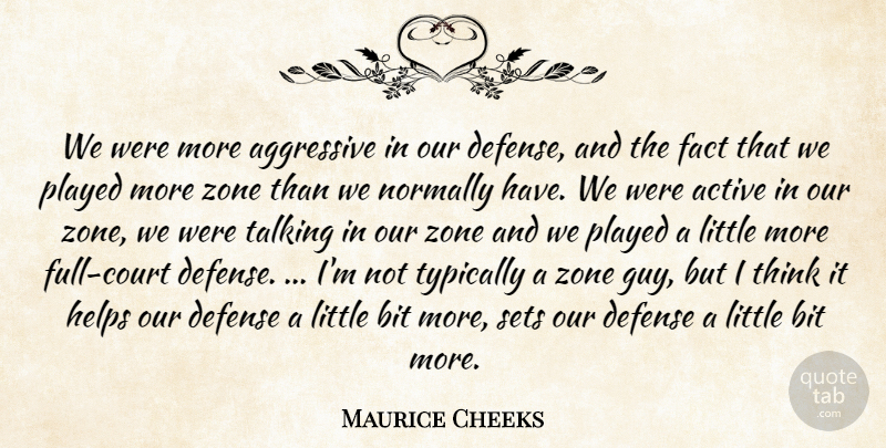 Maurice Cheeks Quote About Active, Aggressive, Bit, Defense, Fact: We Were More Aggressive In...