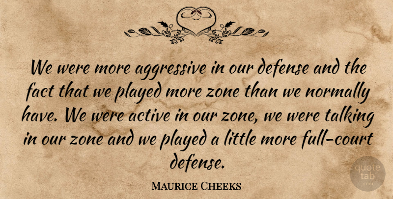 Maurice Cheeks Quote About Active, Aggressive, Defense, Fact, Normally: We Were More Aggressive In...