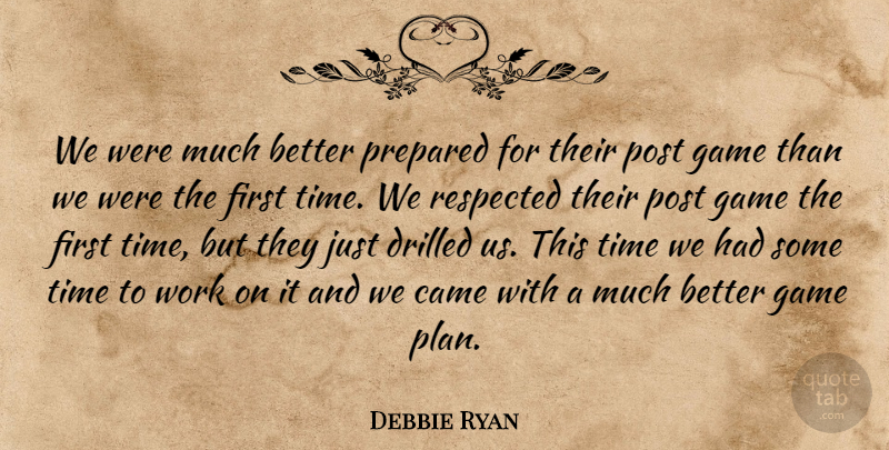 Debbie Ryan Quote About Came, Game, Post, Prepared, Respected: We Were Much Better Prepared...