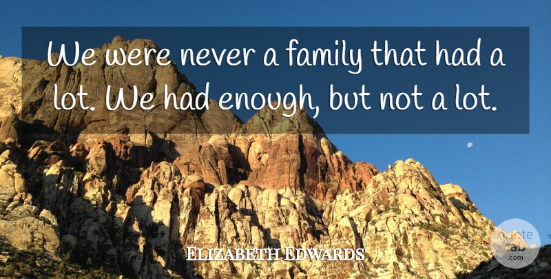 Elizabeth Edwards Quote About Had Enough, Enough: We Were Never A Family...