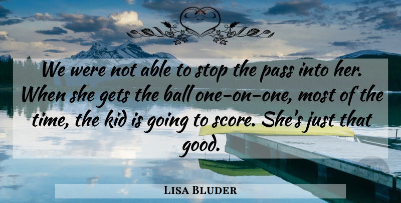 Lisa Bluder Quote About Ball, Gets, Kid, Pass, Stop: We Were Not Able To...