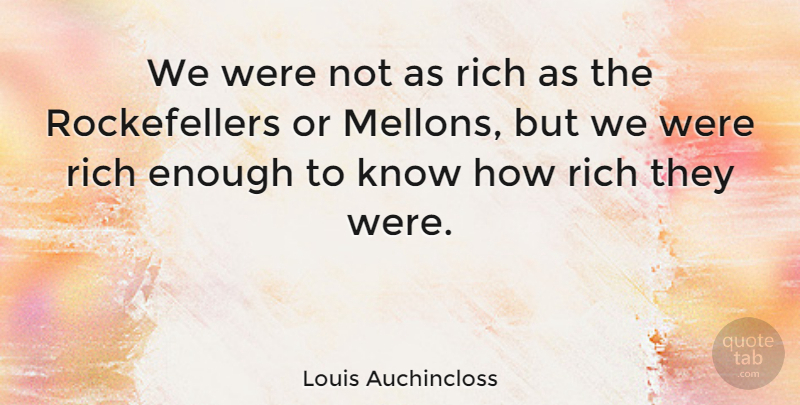 Louis Auchincloss Quote About Rich, Enough, Know How: We Were Not As Rich...