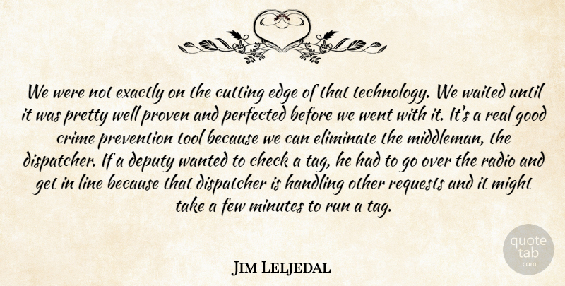 Jim Leljedal Quote About Check, Crime, Cutting, Deputy, Edge: We Were Not Exactly On...